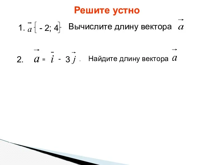 Решите устно 1. - 2; 4 Вычислите длину вектора 2.