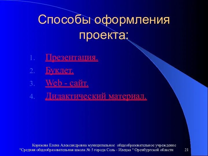 Способы оформления проекта: Презентация. Буклет. Web - сайт. Дидактический материал. Корикова Елена Александровна