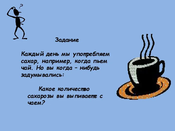 Задание Каждый день мы употребляем сахар, например, когда пьем чай.