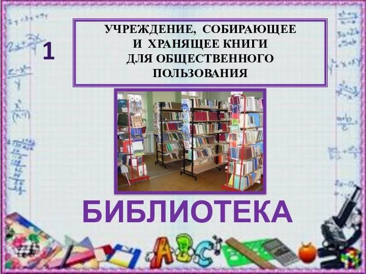 УЧРЕЖДЕНИЕ, СОБИРАЮЩЕЕ И ХРАНЯЩЕЕ КНИГИ ДЛЯ ОБЩЕСТВЕННОГО ПОЛЬЗОВАНИЯ БИБЛИОТЕКА 1