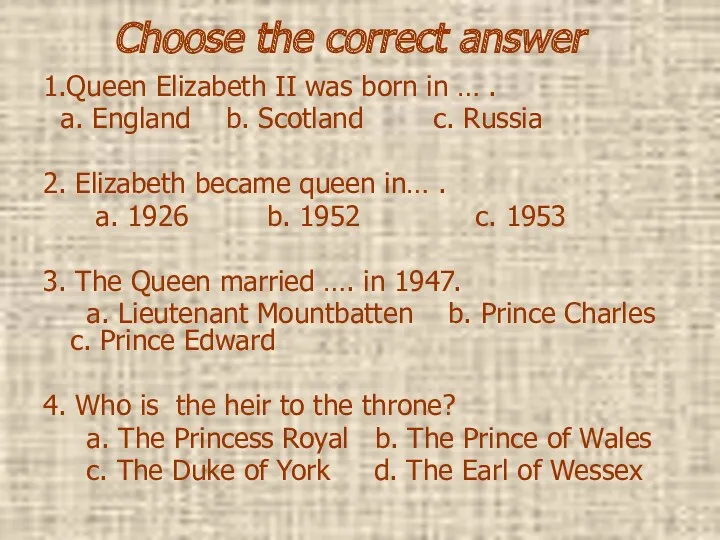 Choose the correct answer 1.Queen Elizabeth II was born in … . a.
