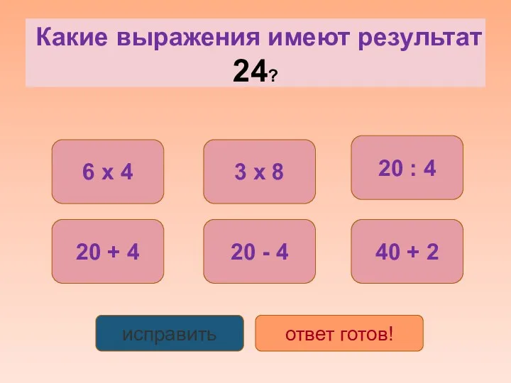 Какие выражения имеют результат 24? 6 x 4 20 + 4 3 x