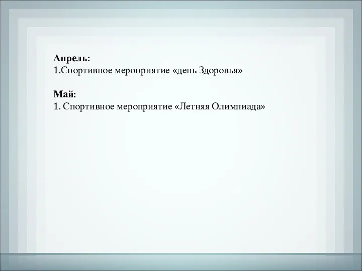 Апрель: 1.Спортивное мероприятие «день Здоровья» Май: 1. Спортивное мероприятие «Летняя Олимпиада»