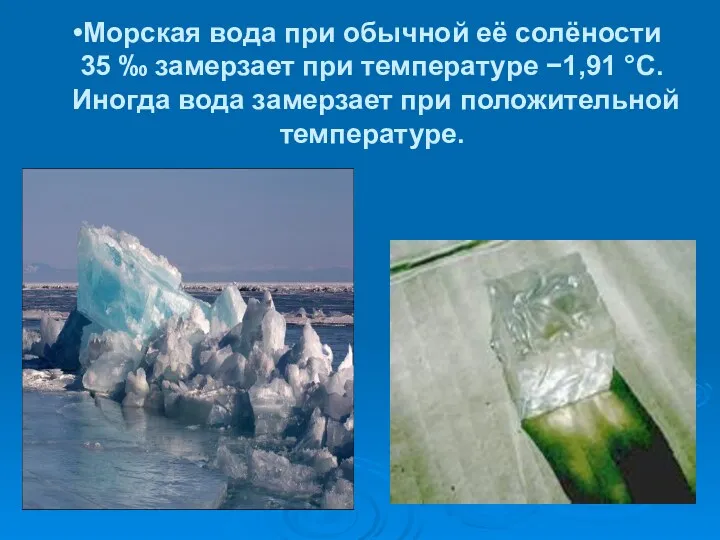 Морская вода при обычной её солёности 35 ‰ замерзает при температуре −1,91 °C.