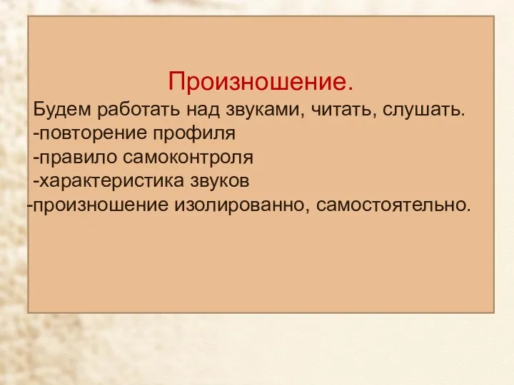 Произношение. Будем работать над звуками, читать, слушать. -повторение профиля -правило самоконтроля -характеристика звуков произношение изолированно, самостоятельно.