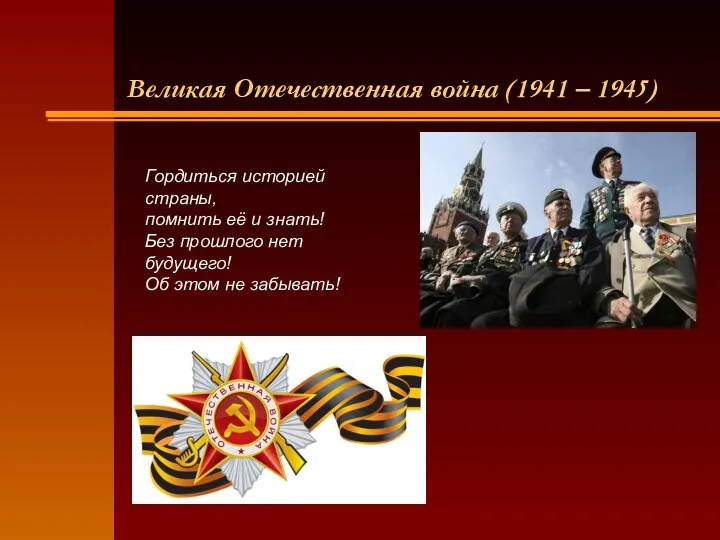 Великая Отечественная война (1941 – 1945) Гордиться историей страны, помнить её и знать!