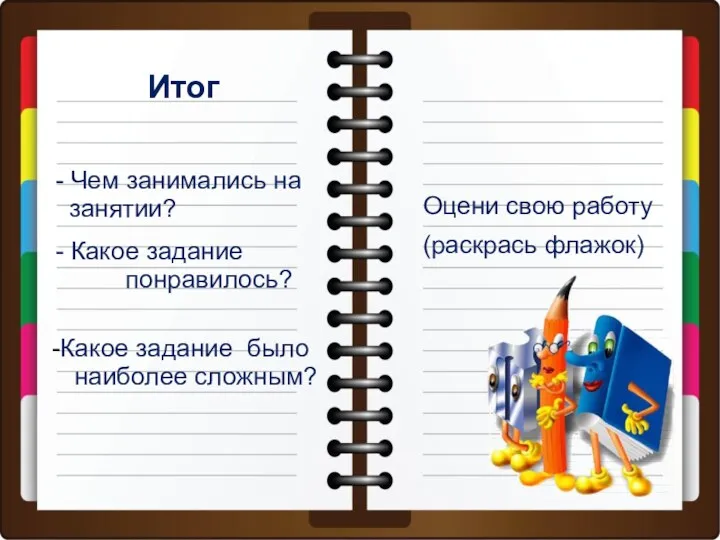 Итог - Чем занимались на занятии? - Какое задание понравилось?