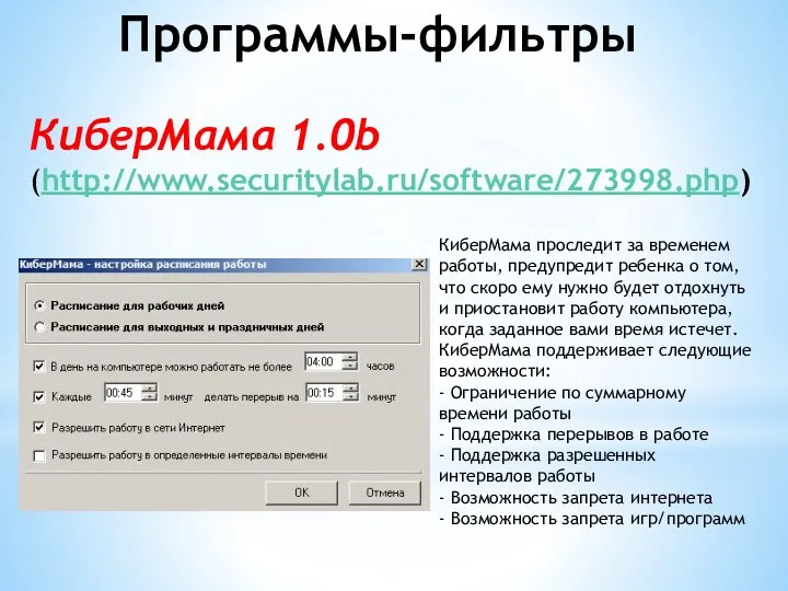 Программы-фильтры КиберМама 1.0b (http://www.securitylab.ru/software/273998.php) КиберМама проследит за временем работы, предупредит ребенка о том,