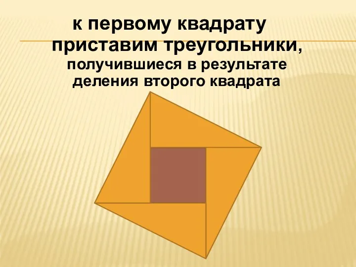 к первому квадрату приставим треугольники, получившиеся в результате деления второго квадрата