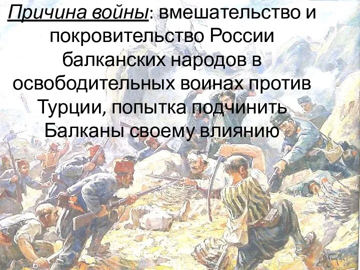 Причина войны: вмешательство и покровительство России балканских народов в освободительных