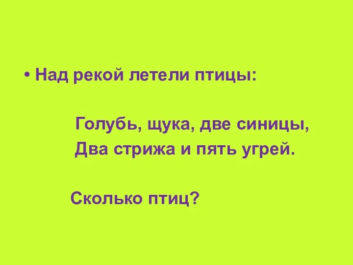 Над рекой летели птицы: Голубь, щука, две синицы, Два стрижа и пять угрей. Сколько птиц?