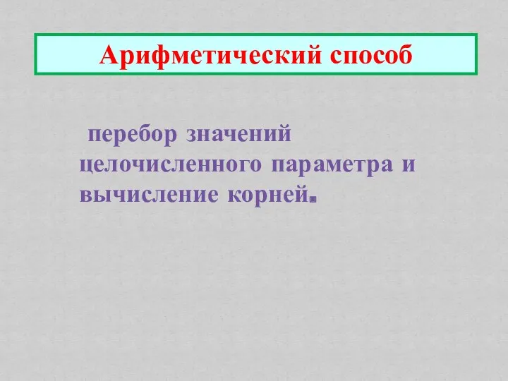 Арифметический способ перебор значений целочисленного параметра и вычисление корней.