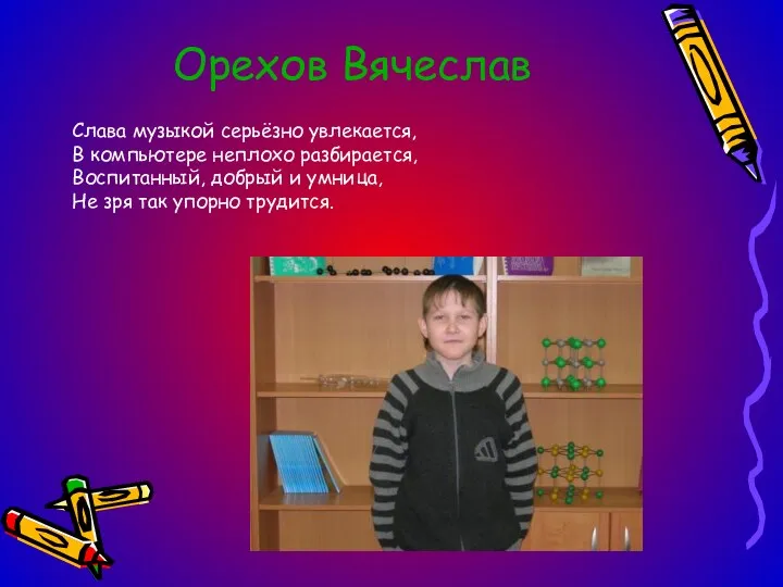 Орехов Вячеслав Слава музыкой серьёзно увлекается, В компьютере неплохо разбирается, Воспитанный, добрый и
