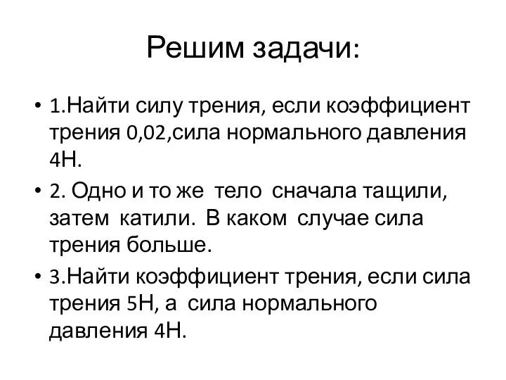 Решим задачи: 1.Найти силу трения, если коэффициент трения 0,02,сила нормального