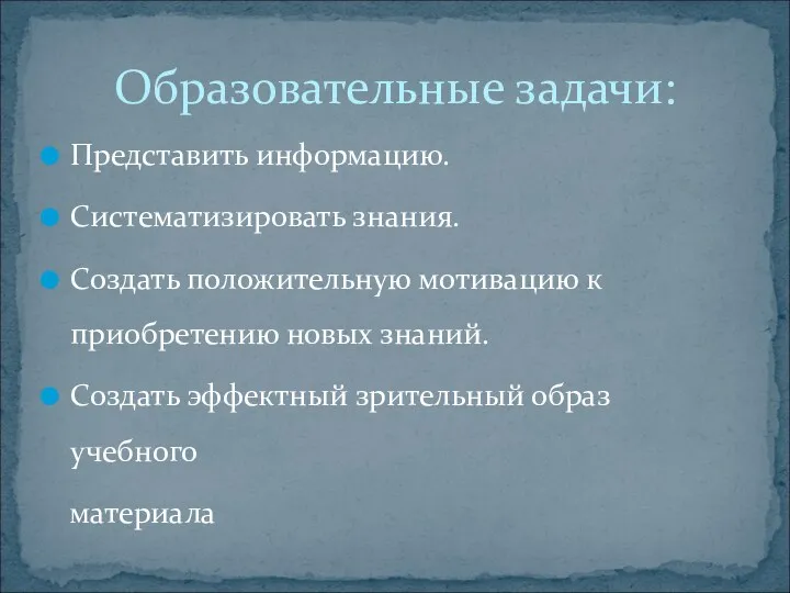 Представить информацию. Систематизировать знания. Создать положительную мотивацию к приобретению новых