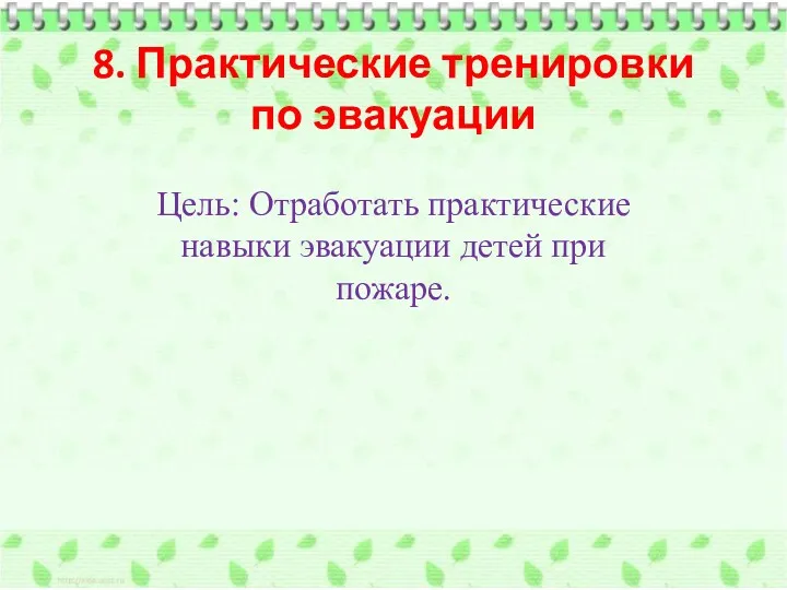 8. Практические тренировки по эвакуации Цель: Отработать практические навыки эвакуации детей при пожаре.