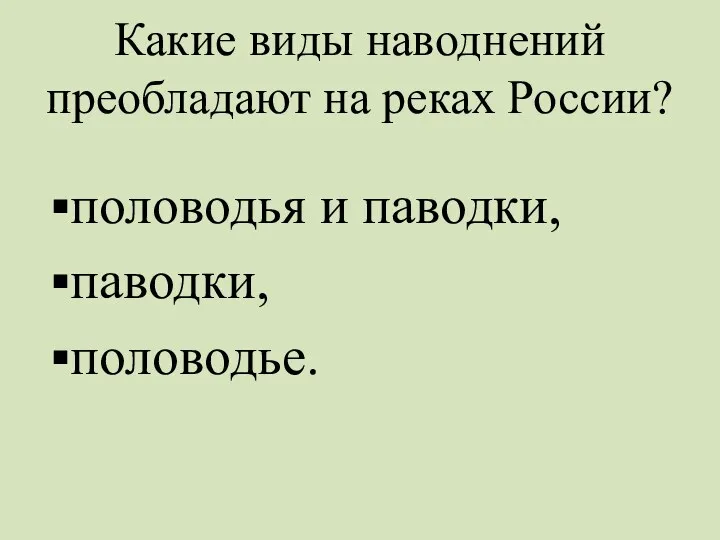 Какие виды наводнений преобладают на реках России? половодья и паводки, паводки, половодье.