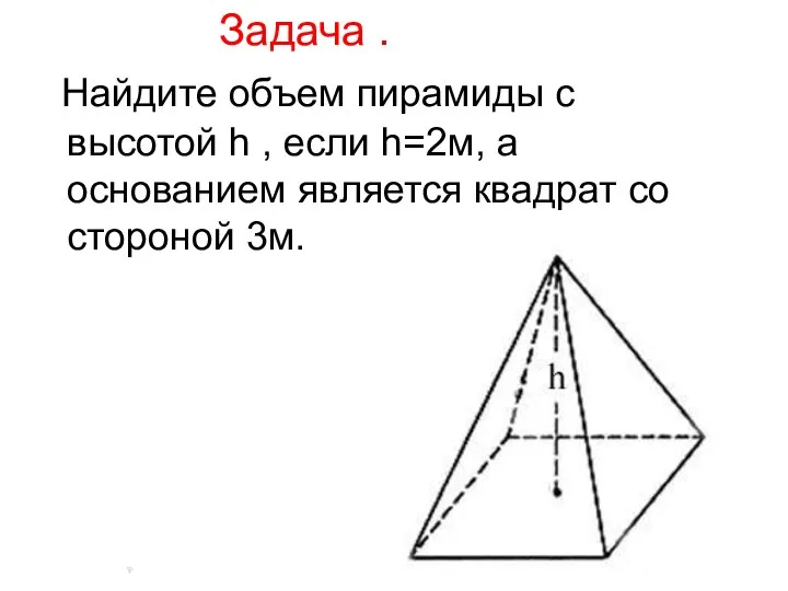 Задача . Найдите объем пирамиды с высотой h , если