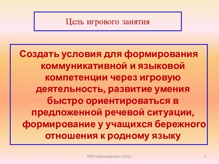 Цель игрового занятия Создать условия для формирования коммуникативной и языковой компетенции через игровую