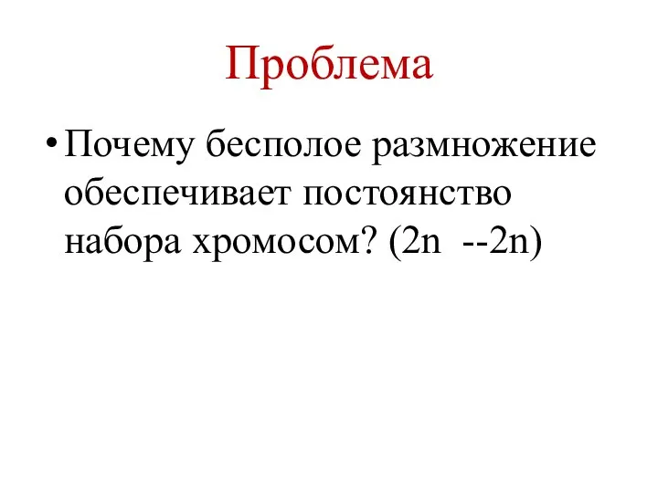 Проблема Почему бесполое размножение обеспечивает постоянство набора хромосом? (2n --2n)