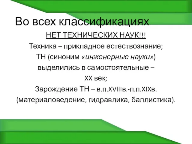 Во всех классификациях НЕТ ТЕХНИЧЕСКИХ НАУК!!! Техника – прикладное естествознание;