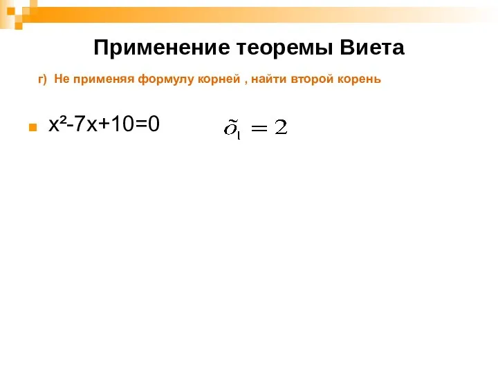 Применение теоремы Виета х²-7х+10=0 г) Не применяя формулу корней , найти второй корень