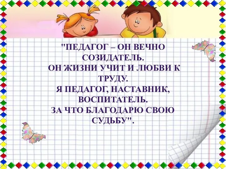 "Педагог – он вечно созидатель. Он жизни учит и любви