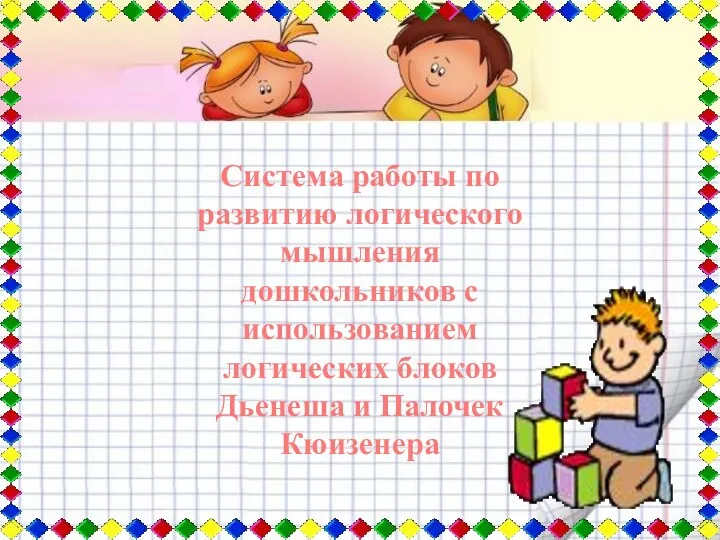 Система работы по развитию логического мышления дошкольников с использованием логических блоков Дьенеша и Палочек Кюизенера