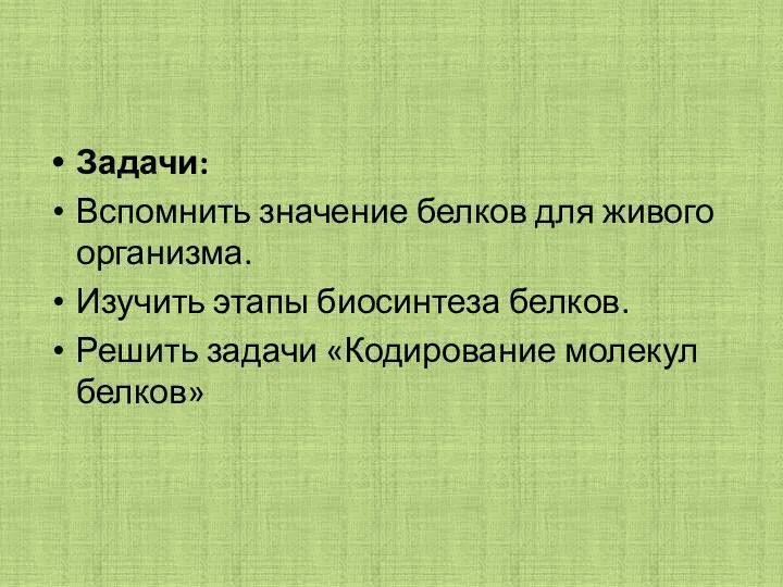 Задачи: Вспомнить значение белков для живого организма. Изучить этапы биосинтеза белков. Решить задачи «Кодирование молекул белков»