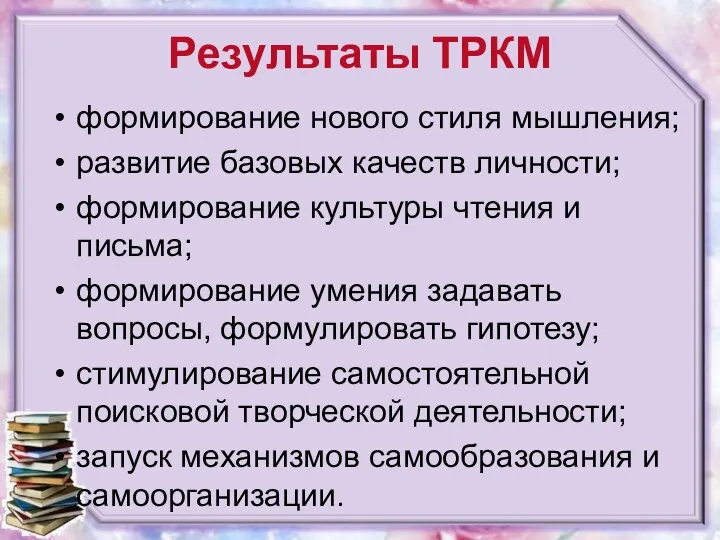 Результаты ТРКМ формирование нового стиля мышления; развитие базовых качеств личности; формирование культуры чтения