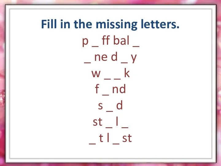 Fill in the missing letters. p _ ff bal _