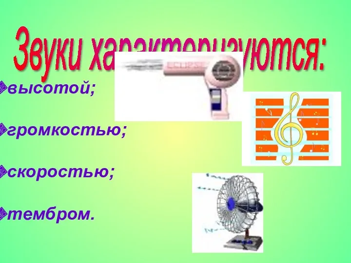 высотой; громкостью; скоростью; тембром. Звуки характеризуются: