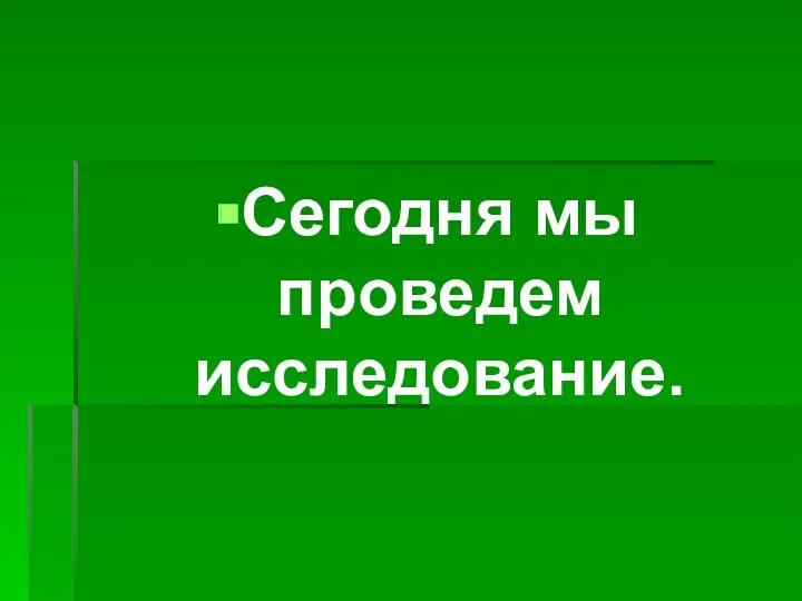 Сегодня мы проведем исследование.