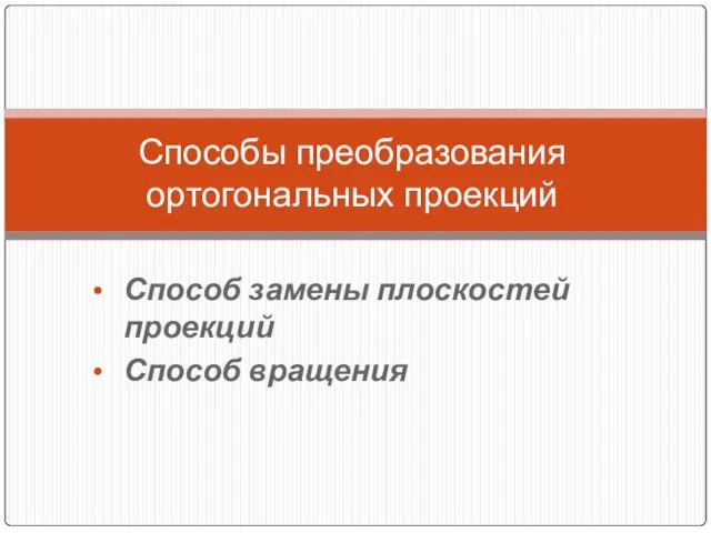 Способы преобразования ортогональных проекций Способ замены плоскостей проекций Способ вращения