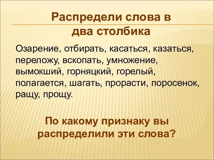 Распредели слова в два столбика Озарение, отбирать, касаться, казаться, переложу,