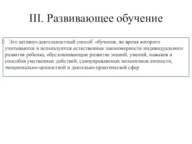 III. Развивающее обучение Это активно-деятельностный способ обучения, во время которого