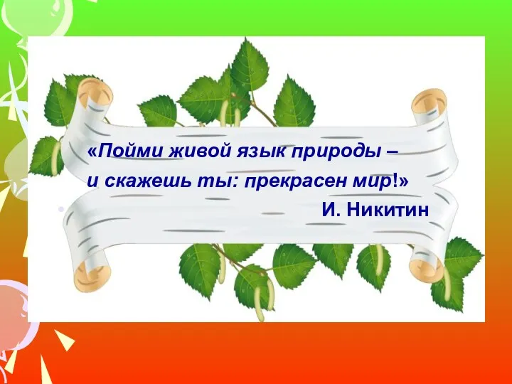 «Пойми живой язык природы – и скажешь ты: прекрасен мир!» И. Никитин