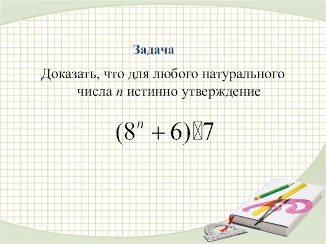 Задача Доказать, что для любого натурального числа n истинно утверждение