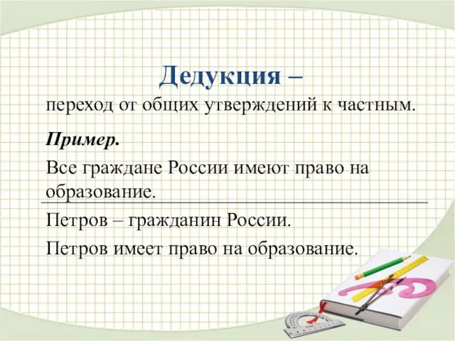 Дедукция – переход от общих утверждений к частным. Пример. Все граждане России имеют