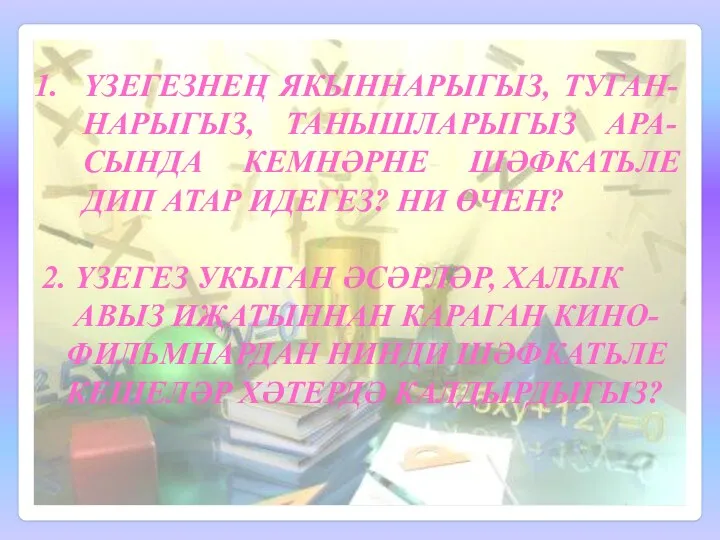 Үзегезнең якыннарыгыз, туган-нарыгыз, танышларыгыз ара-сында кемнәрне шәфкатьле дип атар идегез?