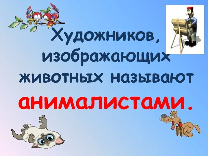 Художников, изображающих животных называют анималистами.