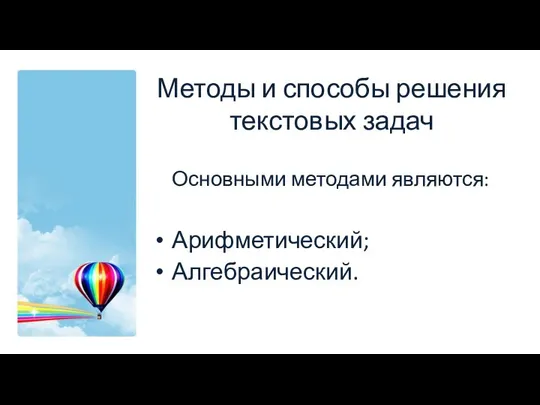 Методы и способы решения текстовых задач Основными методами являются: Арифметический; Алгебраический.