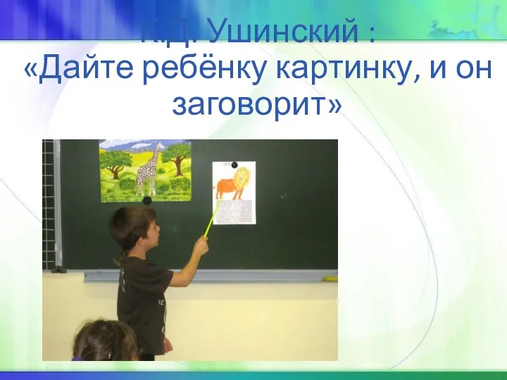 К.Д. Ушинский : «Дайте ребёнку картинку, и он заговорит»