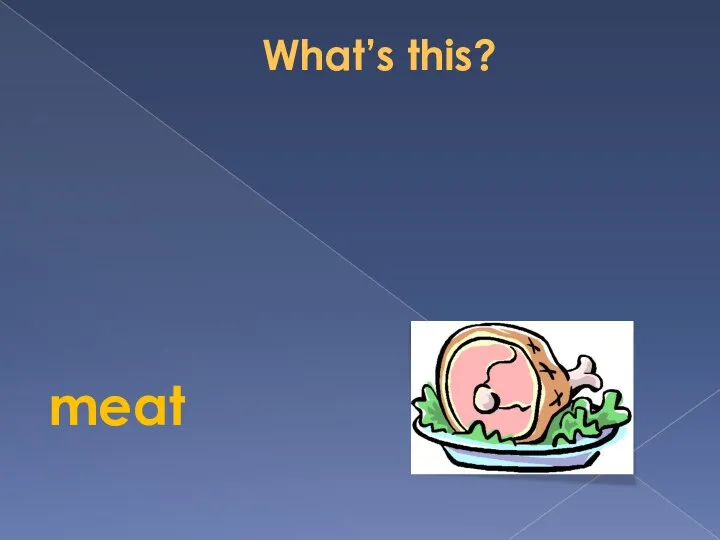 What’s this? meat