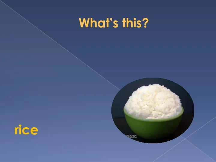 What’s this? rice