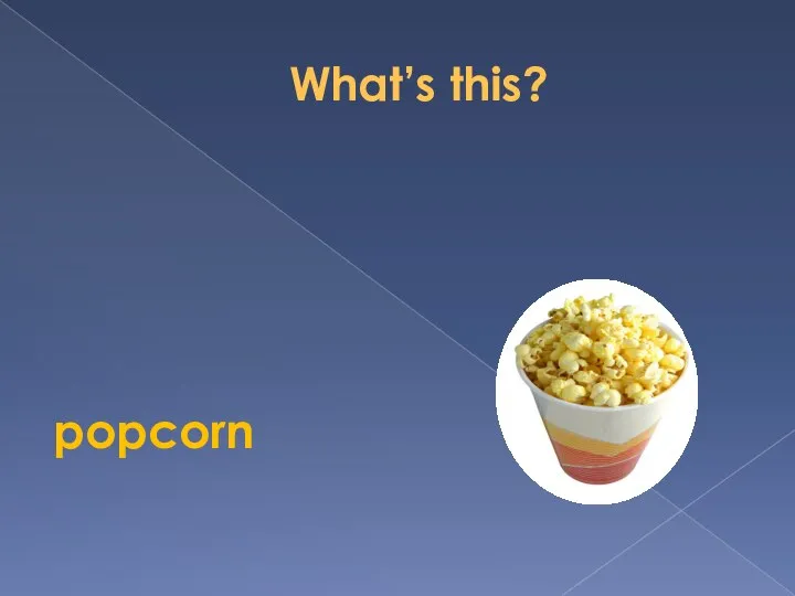 What’s this? popcorn