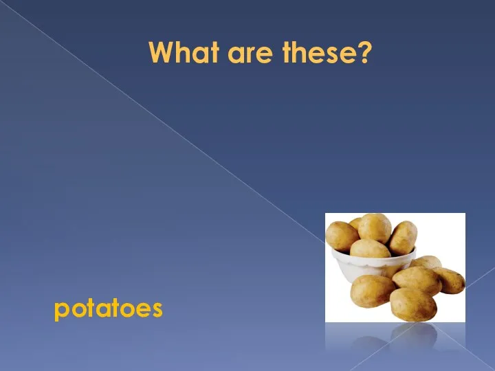 What are these? potatoes