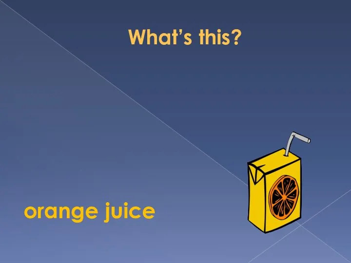 What’s this? orange juice