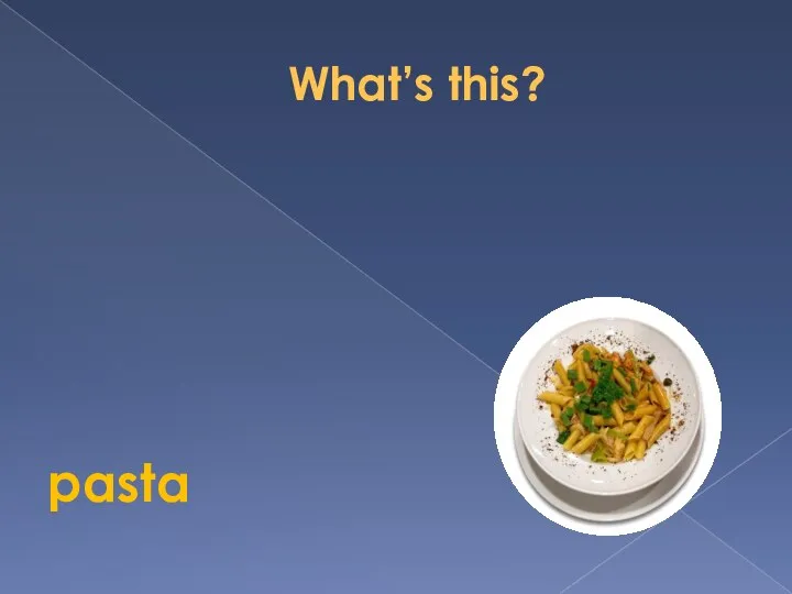 What’s this? pasta