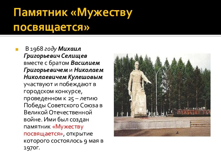 Памятник «Мужеству посвящается» В 1968 году Михаил Григорьевич Селищев вместе